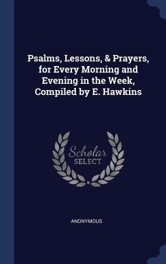 Psalms, Lessons, & Prayers, for Every Morning and Evening in the Week, Compiled by E. Hawkins