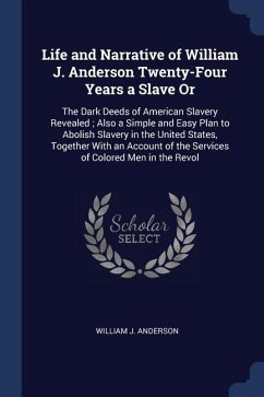 Life and Narrative of William J. Anderson Twenty-Four Years a Slave Or: The Dark Deeds of American Slavery Revealed; Also a Simple and Easy Plan to Ab