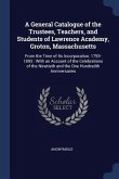 A General Catalogue of the Trustees, Teachers, and Students of Lawrence Academy, Groton, Massachusetts: From the Time of Its Incorporation, 1793-1893: