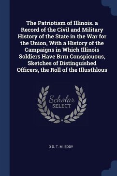 The Patriotism of Illinois. a Record of the Civil and Military History of the State in the War for the Union, With a History of the Campaigns in Which Illinois Soldiers Have Brrn Conspicuous, Sketches of Distinguished Officers, the Roll of the Illusthlous