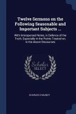 Twelve Sermons on the Following Seasonable and Important Subjects ...: With Interspersed Notes, in Defence of the Truth, Especially in the Points Trea