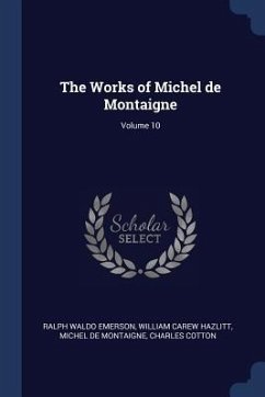 The Works of Michel de Montaigne; Volume 10 - Emerson, Ralph Waldo; Hazlitt, William Carew; Montaigne, Michel