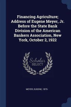 Financing Agriculture; Address of Eugene Meyer, Jr. Before the State Bank Division of the American Bankers Association, New York, October 2, 1922