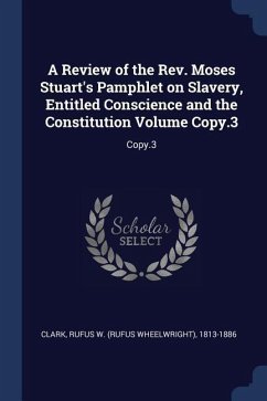 A Review of the Rev. Moses Stuart's Pamphlet on Slavery, Entitled Conscience and the Constitution Volume Copy.3: Copy.3