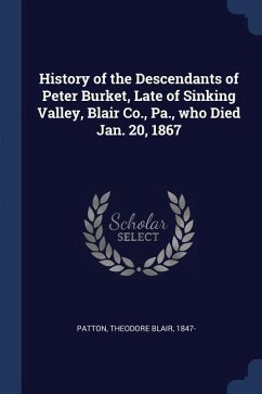 History of the Descendants of Peter Burket, Late of Sinking Valley, Blair Co., Pa., who Died Jan. 20, 1867