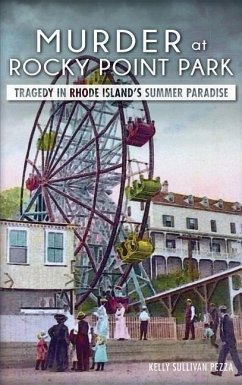 Murder at Rocky Point Park: Tragedy in Rhode Island's Summer Paradise - Pezza, Kelly Sullivan