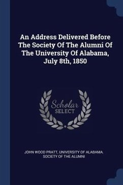 An Address Delivered Before The Society Of The Alumni Of The University Of Alabama, July 8th, 1850 - Pratt, John Wood