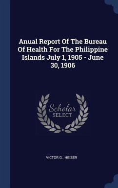 Anual Report Of The Bureau Of Health For The Philippine Islands July 1, 1905 - June 30, 1906 - Heiser, Victor G.