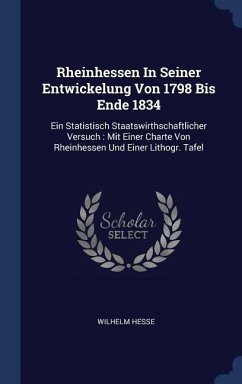 Rheinhessen In Seiner Entwickelung Von 1798 Bis Ende 1834: Ein Statistisch Staatswirthschaftlicher Versuch: Mit Einer Charte Von Rheinhessen Und Einer