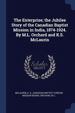 The Enterprise; the Jubilee Story of the Canadian Baptist Mission in India, 1874-1924. By M.L. Orchard and K.S. McLaurin