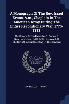 A Monograph Of The Rev. Israel Evans, A.m., Chaplain In The American Army During The Entire Revolutionary War, 1775-1783