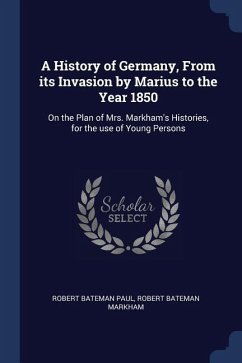 A History of Germany, From its Invasion by Marius to the Year 1850: On the Plan of Mrs. Markham's Histories, for the use of Young Persons