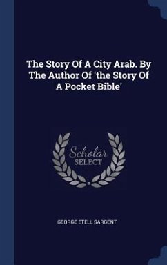 The Story Of A City Arab. By The Author Of 'the Story Of A Pocket Bible' - Sargent, George Etell