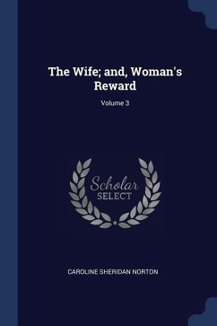 The Wife; and, Woman's Reward; Volume 3 - Norton, Caroline Sheridan