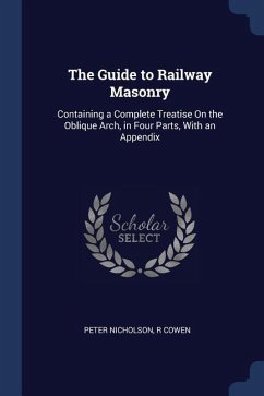 The Guide to Railway Masonry: Containing a Complete Treatise On the Oblique Arch, in Four Parts, With an Appendix
