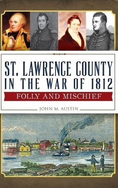 St. Lawrence County in the War of 1812: Folly and Mischief - Austin, John M.