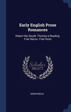 Early English Prose Romances: Robert the Deuyll. Thomas a Reading. Frier Bacon. Frier Rush