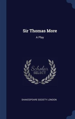 Sir Thomas More: A Play - London, Shakespeare Society
