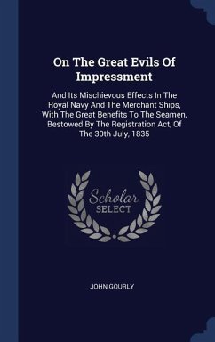 On The Great Evils Of Impressment: And Its Mischievous Effects In The Royal Navy And The Merchant Ships, With The Great Benefits To The Seamen, Bestow