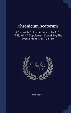 Chronicum Scotorum: A Chronicle Of Irish Affairs..., To A. D. 1135, With A Supplement Containing The Events From 1141 To 1150