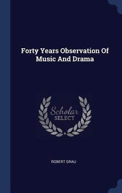 Forty Years Observation Of Music And Drama - Grau, Robert
