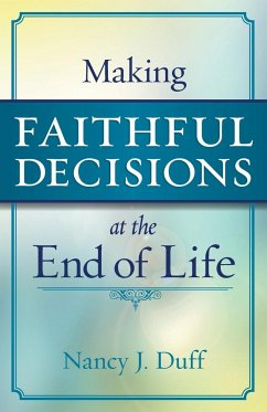 Making Faithful Decisions at the End of Life - Duff, Nancy J.