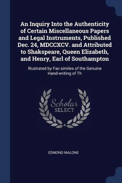An Inquiry Into the Authenticity of Certain Miscellaneous Papers and Legal Instruments, Published Dec. 24, MDCCXCV. and Attributed to Shakspeare, Quee