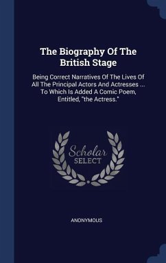 The Biography Of The British Stage: Being Correct Narratives Of The Lives Of All The Principal Actors And Actresses ... To Which Is Added A Comic Poem - Anonymous