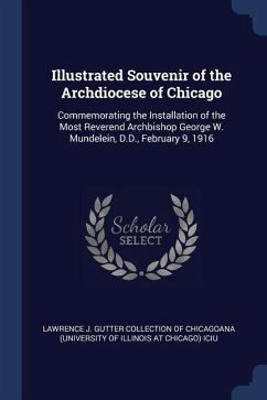Illustrated Souvenir of the Archdiocese of Chicago: Commemorating the Installation of the Most Reverend Archbishop George W. Mundelein, D.D., February