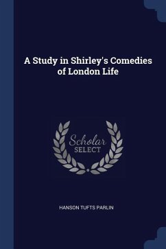 A Study in Shirley's Comedies of London Life - Parlin, Hanson Tufts