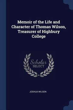 Memoir of the Life and Character of Thomas Wilson, Treasurer of Highbury College - Wilson, Joshua