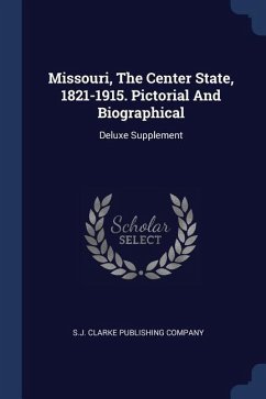 Missouri, The Center State, 1821-1915. Pictorial And Biographical