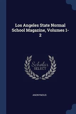 Los Angeles State Normal School Magazine, Volumes 1-2 Los Angeles State Normal School Magazine, Volumes 1-2