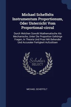 Michael Scheffelts Instrumentum Proportionum, Oder Unterricht Vom Proportional-circul
