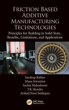 Friction Based Additive Manufacturing Technologies - Rathee, Sandeep; Srivastava, Manu; Maheshwari, Sachin; Kundra, T K; Siddiquee, Arshad Noor
