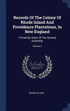 Records Of The Colony Of Rhode Island And Providence Plantations, In New England: Printed By Order Of The General Assembly; Volume 4