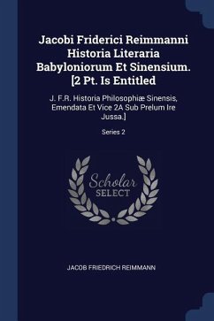 Jacobi Friderici Reimmanni Historia Literaria Babyloniorum Et Sinensium. [2 Pt. Is Entitled