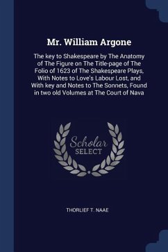 Mr. William Argone: The key to Shakespeare by The Anatomy of The Figure on The Title-page of The Folio of 1623 of The Shakespeare Plays, W