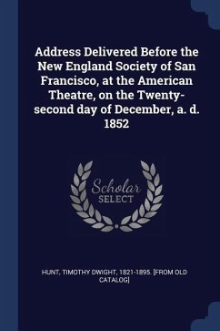 Address Delivered Before the New England Society of San Francisco, at the American Theatre, on the Twenty-second day of December, a. d. 1852