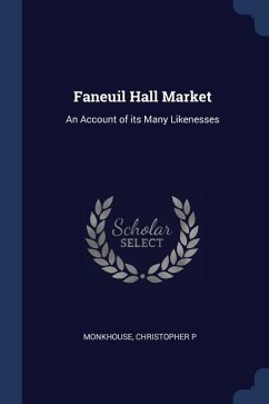 Faneuil Hall Market: An Account of its Many Likenesses