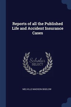 Reports of all the Published Life and Accident Insurance Cases - Bigelow, Melville Madison