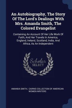 An Autobiography, The Story Of The Lord's Dealings With Mrs. Amanda Smith, The Colored Evangelist: Containing An Account Of Her Life Work Of Faith, An