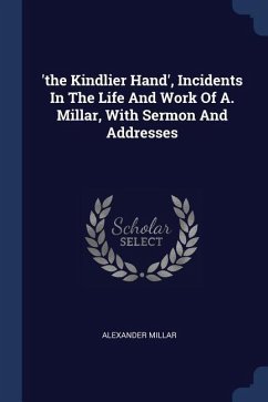 'the Kindlier Hand', Incidents In The Life And Work Of A. Millar, With Sermon And Addresses - Millar, Alexander