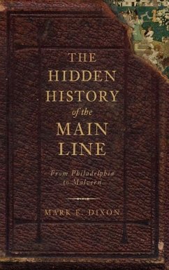 The Hidden History of the Main Line: From Philadelphia to Malvern - Dixon, Mark E.