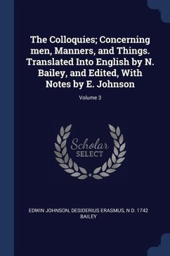 The Colloquies; Concerning men, Manners, and Things. Translated Into English by N. Bailey, and Edited, With Notes by E. Johnson; Volume 3 - Johnson, Edwin; Erasmus, Desiderius; Bailey, N. D.