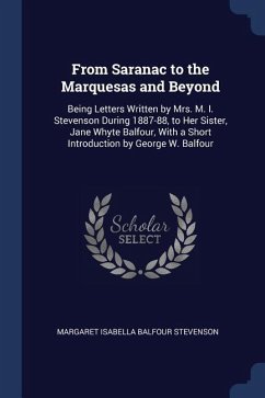 From Saranac to the Marquesas and Beyond: Being Letters Written by Mrs. M. I. Stevenson During 1887-88, to Her Sister, Jane Whyte Balfour, With a Shor