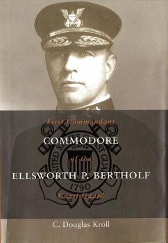 Commodore Ellsworth P. Bertholf: First Commandant of the Coast Guard - Kroll, C. Douglas