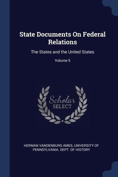 State Documents On Federal Relations: The States and the United States; Volume 5 - Ames, Herman Vandenburg