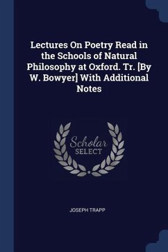 Lectures On Poetry Read in the Schools of Natural Philosophy at Oxford. Tr. [By W. Bowyer] With Additional Notes - Trapp, Joseph