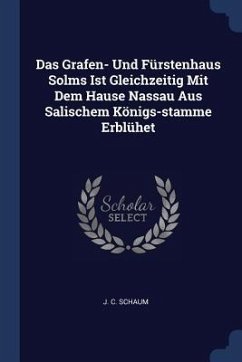 Das Grafen- Und Fürstenhaus Solms Ist Gleichzeitig Mit Dem Hause Nassau Aus Salischem Königs-stamme Erblühet - Schaum, J C